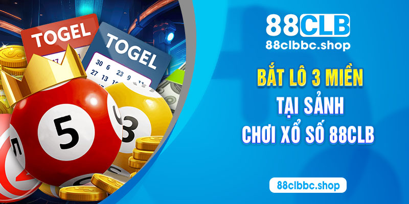 Bắt lô 3 miền tại sảnh chơi xổ số 88CLB