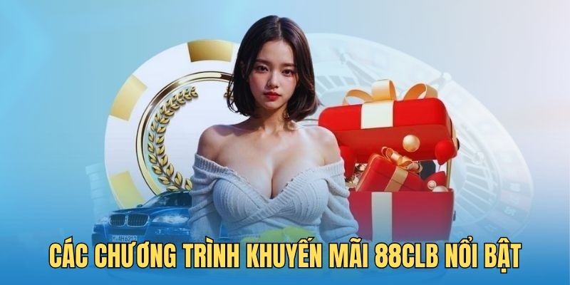 Những chương trinh khuyến mãi 88CLB nổi bật