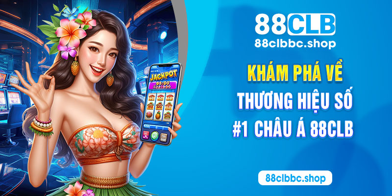 Khám phá về thương hiệu số #1 Châu Á 88CLB