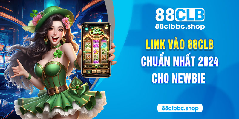 Link vào 88CLB chuẩn nhất 2024 cho newbie