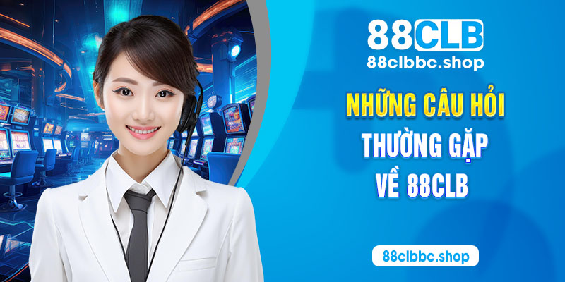 Những câu hỏi thường gặp về 88CLB